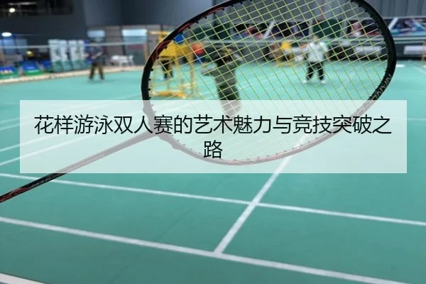 花样游泳双人赛的艺术魅力与竞技突破之路