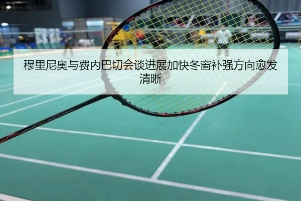 穆里尼奥与费内巴切会谈进展加快冬窗补强方向愈发清晰